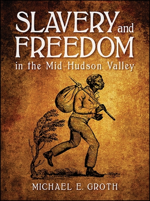 Title details for Slavery and Freedom in the Mid-Hudson Valley by Michael E. Groth - Available